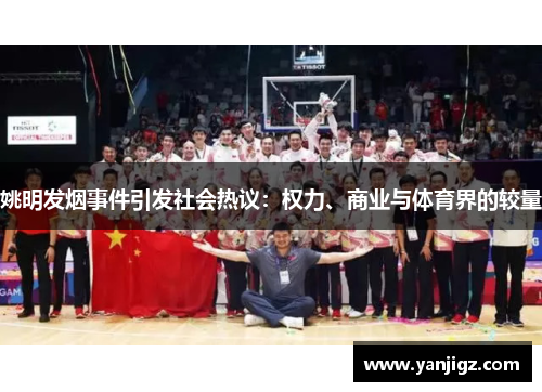 姚明发烟事件引发社会热议：权力、商业与体育界的较量