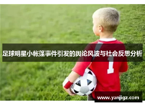 足球明星小帐篷事件引发的舆论风波与社会反思分析