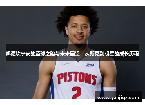 凯德坎宁安的篮球之路与未来展望：从新秀到明星的成长历程