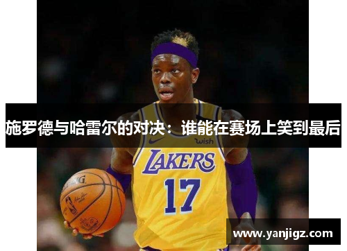施罗德与哈雷尔的对决：谁能在赛场上笑到最后