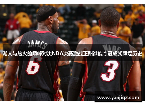 湖人与热火的巅峰对决NBA决赛激战正酣谁能夺冠成就辉煌历史