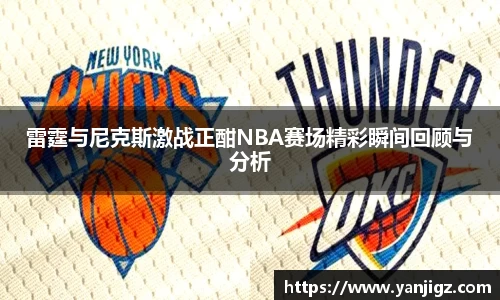 k1体育雷霆与尼克斯激战正酣NBA赛场精彩瞬间回顾与分析